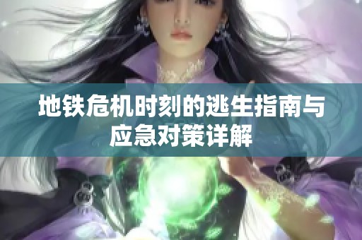 地铁危机时刻的逃生指南与应急对策详解