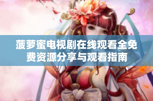 菠萝蜜电视剧在线观看全免费资源分享与观看指南
