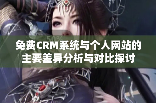 免费CRM系统与个人网站的主要差异分析与对比探讨