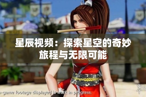 星辰视频：探索星空的奇妙旅程与无限可能