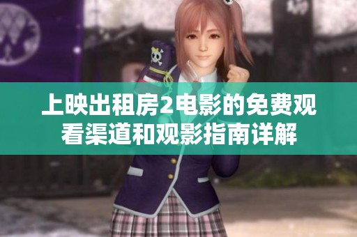 上映出租房2电影的免费观看渠道和观影指南详解