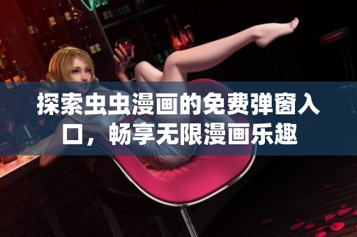 探索虫虫漫画的免费弹窗入口，畅享无限漫画乐趣