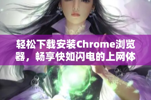 轻松下载安装Chrome浏览器，畅享快如闪电的上网体验