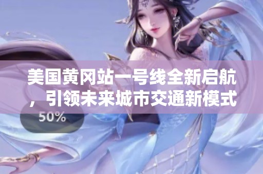 美国黄冈站一号线全新启航，引领未来城市交通新模式