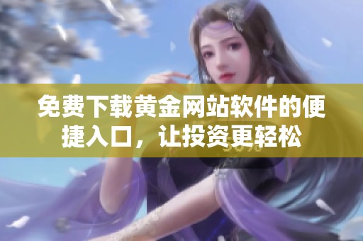 免费下载黄金网站软件的便捷入口，让投资更轻松