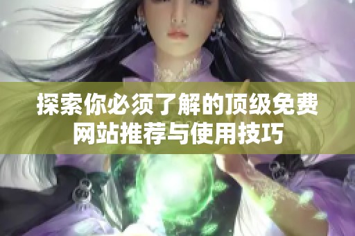探索你必须了解的顶级免费网站推荐与使用技巧