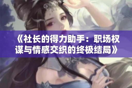 《社长的得力助手：职场权谋与情感交织的终极结局》