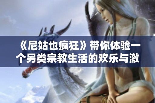 《尼姑也疯狂》带你体验一个另类宗教生活的欢乐与激情之旅