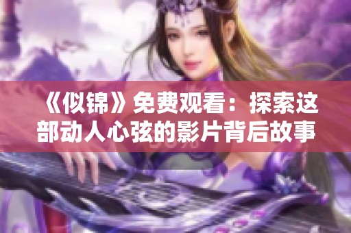 《似锦》免费观看：探索这部动人心弦的影片背后故事与精彩角色