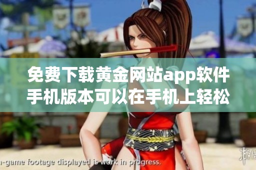 免费下载黄金网站app软件手机版本可以在手机上轻松安装使用吗
