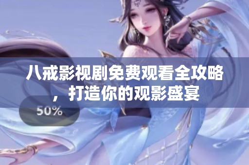 八戒影视剧免费观看全攻略，打造你的观影盛宴