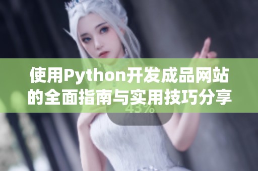 使用Python开发成品网站的全面指南与实用技巧分享