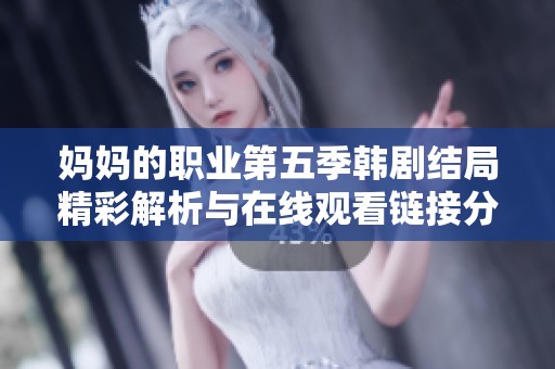 妈妈的职业第五季韩剧结局精彩解析与在线观看链接分享