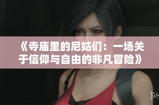 《寺庙里的尼姑们：一场关于信仰与自由的非凡冒险》