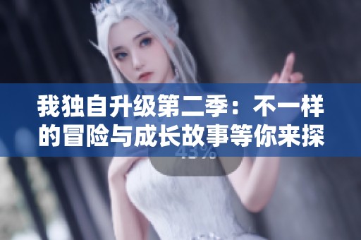 我独自升级第二季：不一样的冒险与成长故事等你来探索