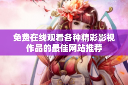 免费在线观看各种精彩影视作品的最佳网站推荐