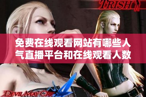 免费在线观看网站有哪些人气直播平台和在线观看人数分析