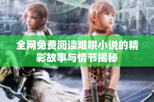全网免费阅读难哄小说的精彩故事与情节揭秘