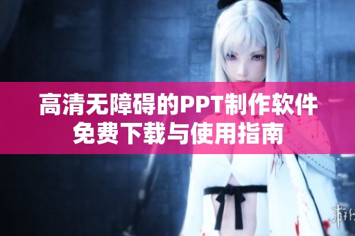 高清无障碍的PPT制作软件免费下载与使用指南