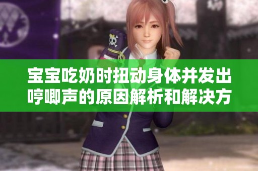 宝宝吃奶时扭动身体并发出哼唧声的原因解析和解决方法