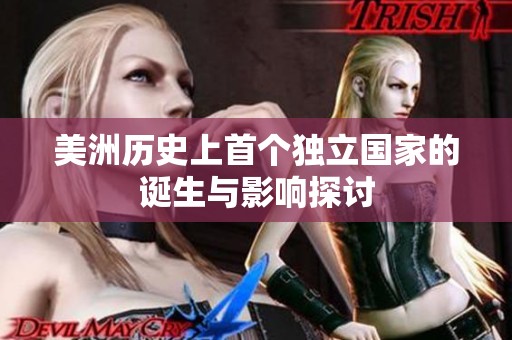 美洲历史上首个独立国家的诞生与影响探讨
