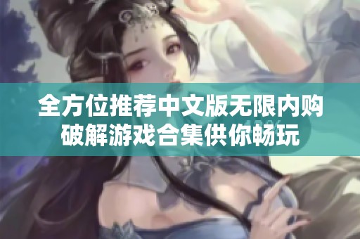 全方位推荐中文版无限内购破解游戏合集供你畅玩