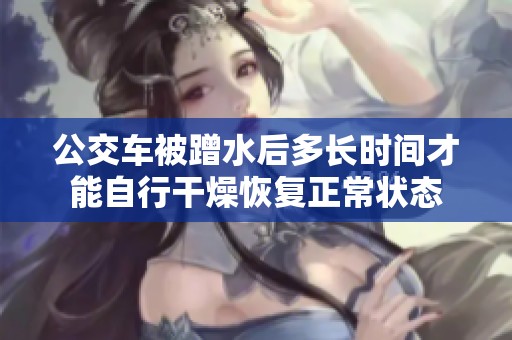 公交车被蹭水后多长时间才能自行干燥恢复正常状态