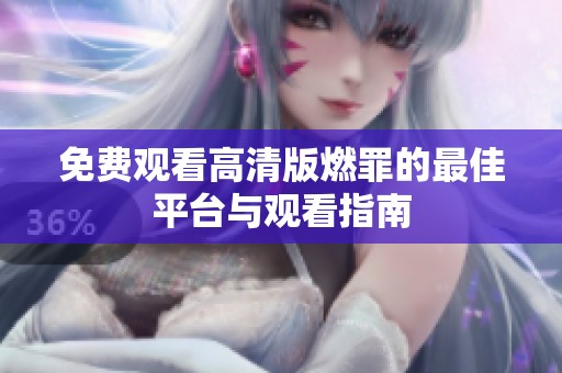 免费观看高清版燃罪的最佳平台与观看指南