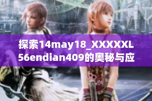 探索14may18_XXXXXL56endian409的奥秘与应用价值