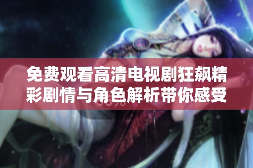 免费观看高清电视剧狂飙精彩剧情与角色解析带你感受刺激体验
