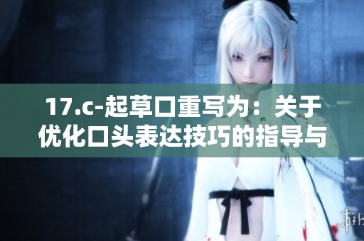 17.c-起草口重写为：关于优化口头表达技巧的指导与建议分享
