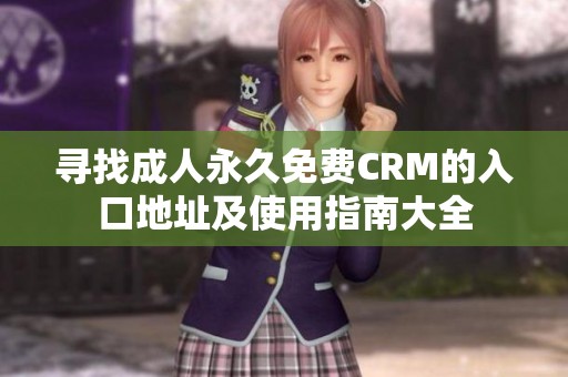 寻找成人永久免费CRM的入口地址及使用指南大全