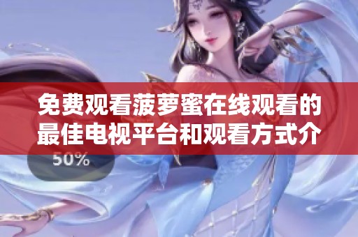 免费观看菠萝蜜在线观看的最佳电视平台和观看方式介绍