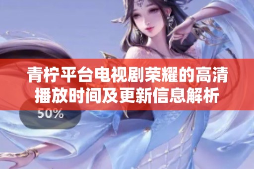 青柠平台电视剧荣耀的高清播放时间及更新信息解析