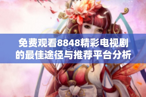 免费观看8848精彩电视剧的最佳途径与推荐平台分析