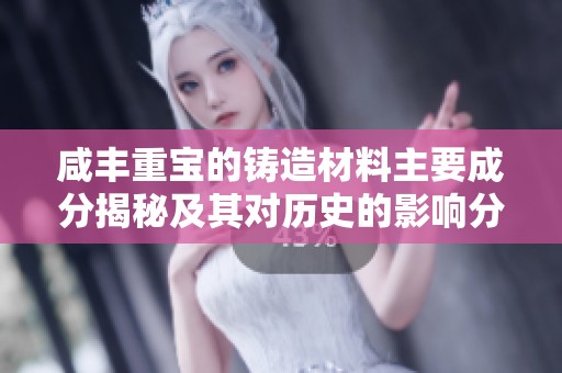 咸丰重宝的铸造材料主要成分揭秘及其对历史的影响分析
