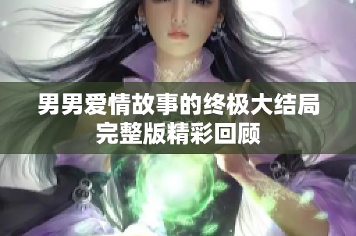 男男爱情故事的终极大结局完整版精彩回顾