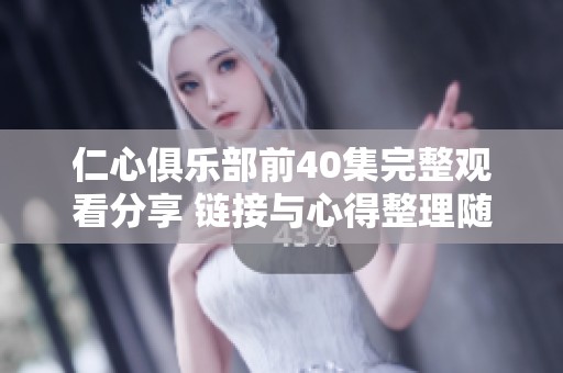 仁心俱乐部前40集完整观看分享 链接与心得整理随时获取