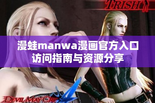 漫蛙manwa漫画官方入口访问指南与资源分享