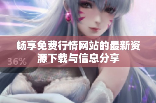 畅享免费行情网站的最新资源下载与信息分享