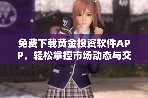 免费下载黄金投资软件APP，轻松掌控市场动态与交易信息