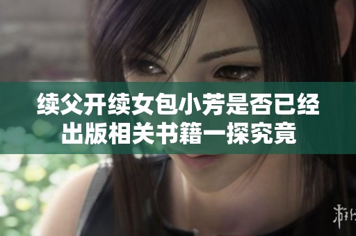 续父开续女包小芳是否已经出版相关书籍一探究竟