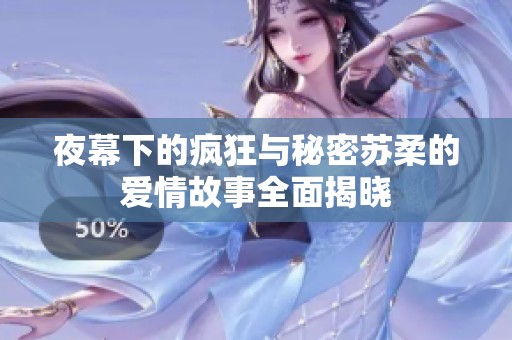 夜幕下的疯狂与秘密苏柔的爱情故事全面揭晓