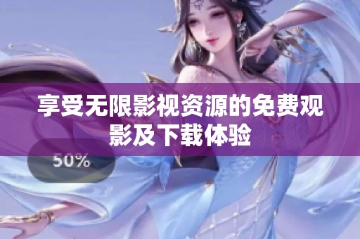 享受无限影视资源的免费观影及下载体验