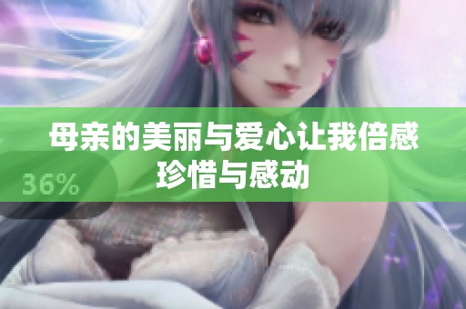 母亲的美丽与爱心让我倍感珍惜与感动