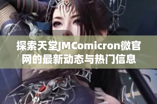 探索天堂JMComicron微官网的最新动态与热门信息