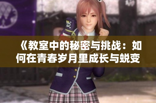 《教室中的秘密与挑战：如何在青春岁月里成长与蜕变》