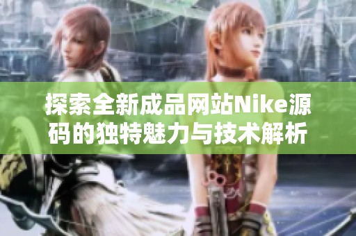 探索全新成品网站Nike源码的独特魅力与技术解析