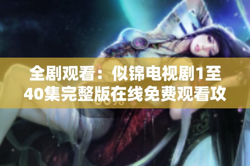 全剧观看：似锦电视剧1至40集完整版在线免费观看攻略分享