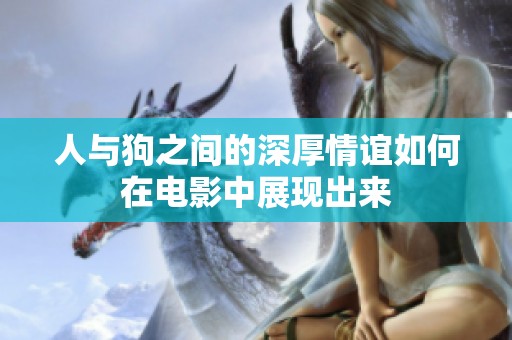 人与狗之间的深厚情谊如何在电影中展现出来